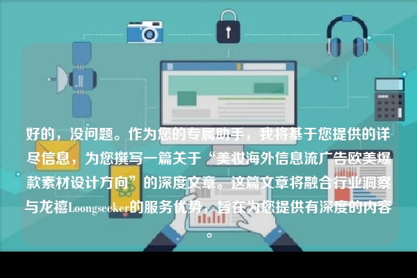 好的，没问题。作为您的专属助手，我将基于您提供的详尽信息，为您撰写一篇关于“美妆海外信息流广告欧美爆款素材设计方向”的深度文章。这篇文章将融合行业洞察与龙禧Loongseeker的服务优势，旨在为您提供有深度的内容。