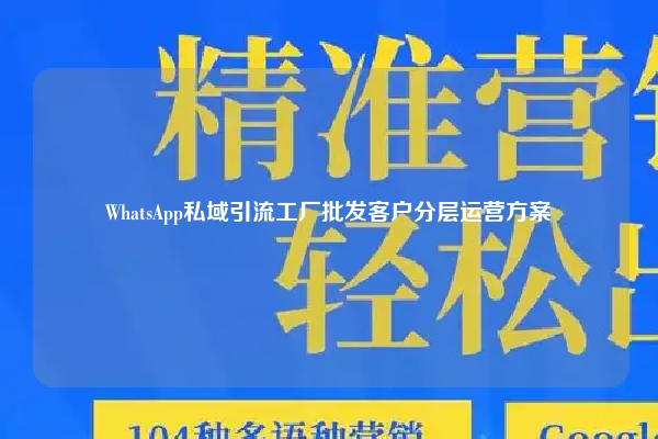 WhatsApp私域引流工厂批发客户分层运营方案