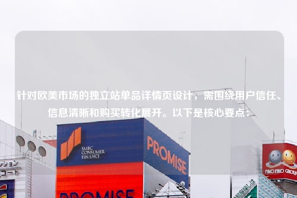 针对欧美市场的独立站单品详情页设计，需围绕用户信任、信息清晰和购买转化展开。以下是核心要点：
